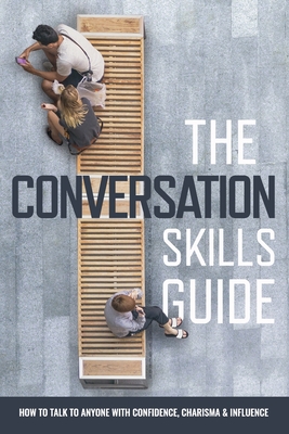 The Conversation Skills Guide: How to talk to anyone with Confidence, Charisma and Influence.