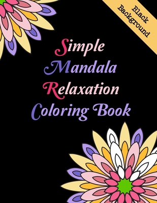 Simple Mandala Relaxation Coloring Book Black Background: Easy and Simple Mandalas Coloring Book, Coloring book for beginners, Seniors and all ages.