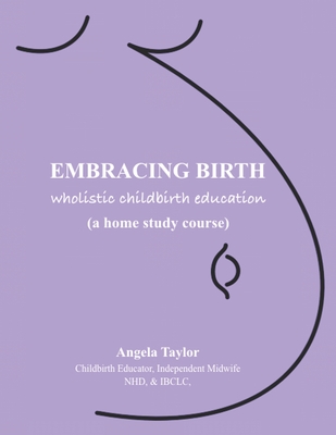 Embracing Birth: Wholistic Childbirth Education: How to Distinguish Between Birth and the Man-Made Baby Delivery System(TM)