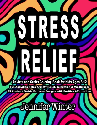 Stress Relief: An Arts and Crafts Coloring Book for Kids Ages 8-12, Fun Activities Helps Anxiety Relief, Relaxation & Mindfulness, 25 Abstract Swirls Patterns Designs with Positive Affirmations