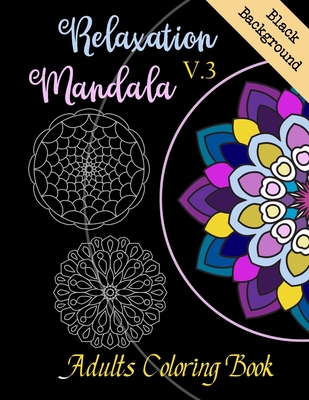 Relaxation Mandala Adults Coloring Book V.3: MANDALAS PATTERN ON BLACK BACKGROUND. A stress-relieving and relaxation of coloring book for all ages.