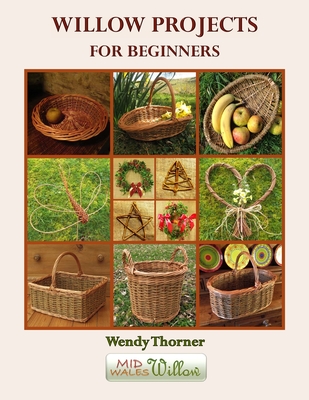 Willow Projects For Beginners: First steps in basket making and willow art for complete beginners, with detailed instructions for 17 projects illustrated with over 400 colour photographs.