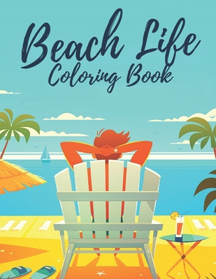 Beach Life Coloring book: Adult Coloring Book with Beautiful Pages Of Beach Scenes And Tropical Ocean landscapes For Stress Relief And Relaxation.