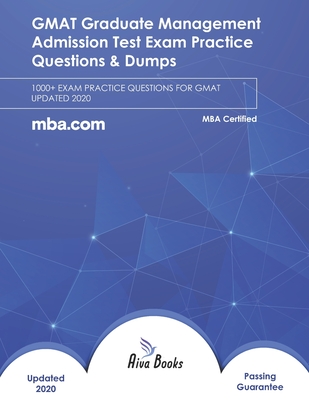 GMAT Graduate Management Admission Test Exam Practice Questions & Dumps: 1000+ Exam Practice Questions for GMAT Updated 2020