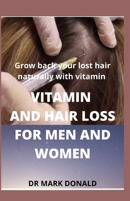 Vitamins and Hair Loss for Men and Women: Grow back your lost hair naturally with vitamin