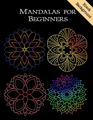 Mandalas for Beginners: Flower Pattern of EASY MANDALAS COLORING BOOK, MANDALAS PATTERN ON BLACK BACKGROUND. A stress-relieving assortment