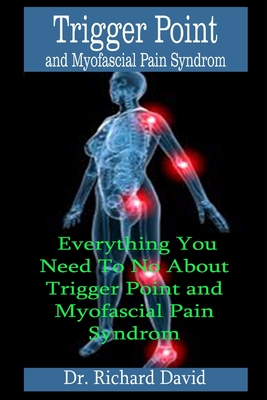 Trigger Point and Myofascial Pain Syndrome: Trigger Point and Myofascial Pain Syndrome: Everything You Need To No About Trigger Point and Myofascial Pain Syndrom