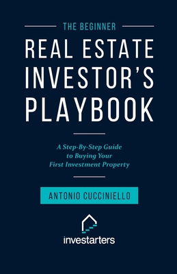 The Beginner Real Estate Investor Playbook: A Step-by-Step Guide to Buying Your First Investment Property
