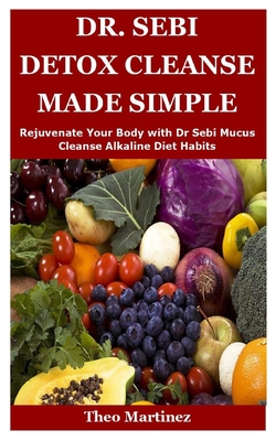 Dr. Sebi Detox Cleanse Made Simple: Rejuvenate Your Body with Dr Sebi Mucus Cleanse Alkaline Diet Habits