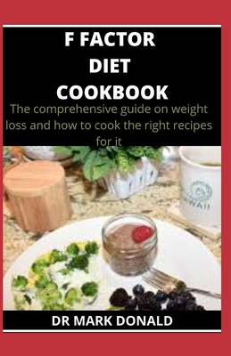F Factor Diet Cookbook: The comprehensive guide on weight loss and how to cook the right recipes for it