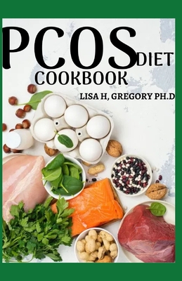Pcos Diet Cookbook: The Complete Diet Guide to Get Rid of Pcos Naturally with Healing Recipes