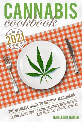 Cannabis Cookbook: The Ultimate Guide to Medical Marijuana. Learn Easily How to Cook Delicious Weed Recipes and Tasty THC Infused Edibles