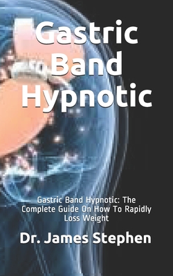 Gastric Band Hypnotic: Gastric Band Hypnotic: The Complete Guide On How To Rapidly Loss Weight