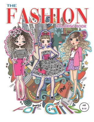 The Fashion Coloring Book for Girls age 8-12: The Fashion Coloring Book For Girls is perfect for any girls fashion lover.