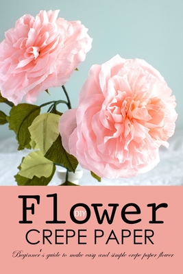 DIY Crepe Paper Flower: Beginner's Guide to Make Easy and Simple Crepe Paper Flower
