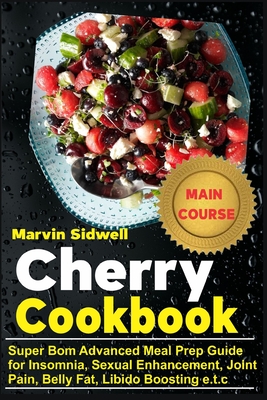 Cherry Cookbook: Super Bomb Advanced Meal Prep Guide for Insomnia, Sexual Enhancement, Joint Pain, Belly Fat, Libido Boosting e.t.c