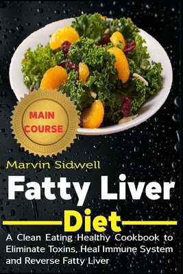 Fatty Liver Diet: A Clean Eating Healthy Cookbook to Eliminate Toxins, Heal Immune System and Reverse Fatty Liver