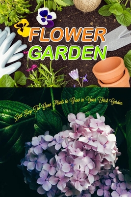 Flower Garden: Best Easy-To-Grow Plants to Grow in Your First Garden