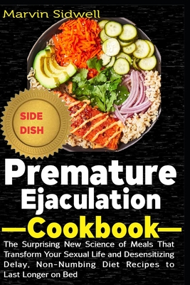 Premature Ejaculation Cookbook: The Surprising New Science of Meals That Transform Your Sexual Life and Desensitizing Delay, Non-Numbing Diet Recipes to Last Longer on Bed