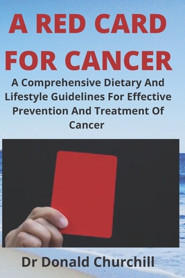 A Red Card for Cancer: Comprehensive Dietary and Lifestyle Guidelines for Effective Prevention and Treatment of Cancer