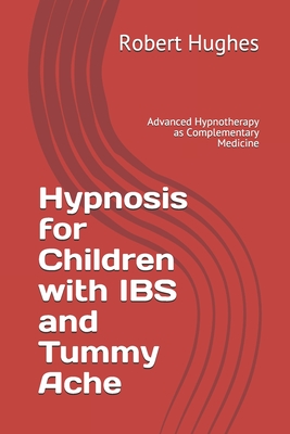 Hypnosis for Children with IBS and Tummy Ache: Advanced Hypnotherapy as Complementary Medicine