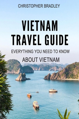 Vietnam Travel Guide: Everything You Need To Know About Vietnam
