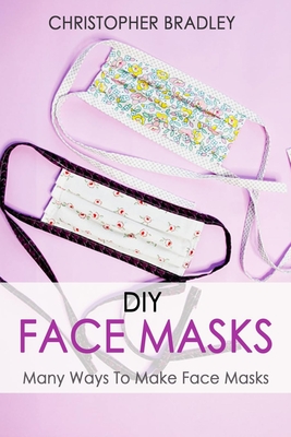 DIY Face Masks: Many Ways To Make Face Masks