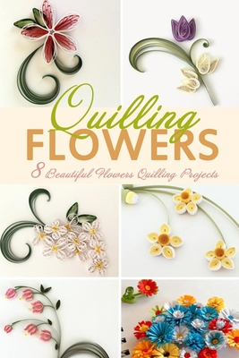 Flowers Quilling: 8 Beautiful Flowers Quilling Projects