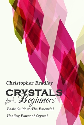 Crystals for Beginners: Basic Guide to the Essential Healing Power of Crystal