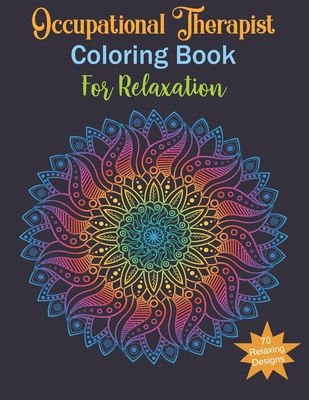 Occupational Therapist Coloring Book For Relaxing: Occupational Therapist Gifts, Relax, Anti stress, Art Therapy (Mandala, Animals, Flowers and More...)