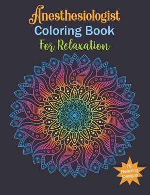 Anesthesiologist Coloring Book for Relaxing: Anesthesiologist Gifts, Relax, Anti stress, Art Therapy (Mandala, Animals, Flowers and More...)