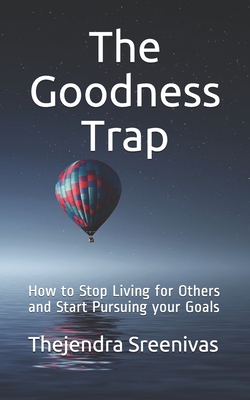 The Goodness Trap: How to Stop Living for Others and Start Pursuing your Goals