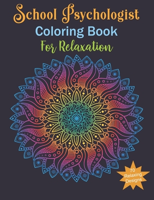School Psychologist Coloring Book For Relaxing: School Psychologist Gifts, Relax, Anti stress, Art Therapy (Mandala, Animals, Flowers and More...)