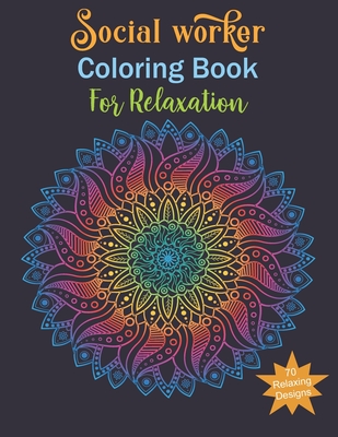 Social Worker Coloring Book For Relaxing: Social Worker Gifts, Relax, Anti stress, Art Therapy (Mandala, Animals, Flowers and More...)