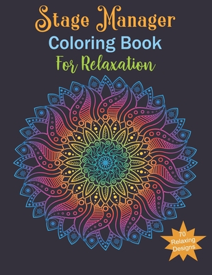 Stage Manager Coloring Book For Relaxation: Stage Manager Gifts, Relax, Anti stress, Art Therapy (Mandala, Animals, Flowers and More...)