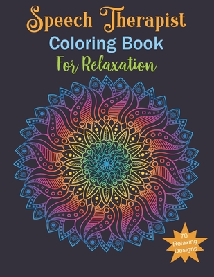 Speech Therapist Coloring Book For Relaxing: Speech Therapist Gifts, Relax, Anti stress, Art Therapy (Mandala, Animals, Flowers and More...)