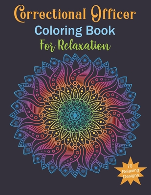 Correctional Officer Coloring Book For Relaxing: Correctional Officer Gifts, Relax, Anti stress, Art Therapy (Mandala, Animals, Flowers and More...)
