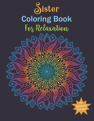 Sister Coloring Book For Relaxing: Sister Gifts, Relax, Anti stress, Art Therapy (Mandala, Animals, Flowers and More...)