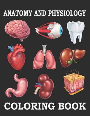 Anatomy and Physiology Coloring Book: Anatomy and Physiology Coloring Book Easier and Better Way to Learn Anatomy.