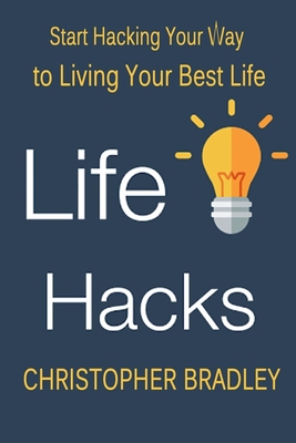 Life Hacks: Start Hacking Your Way to Living Your Best Life