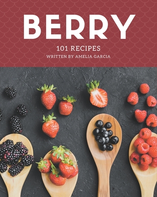 101 Berry Recipes: Making More Memories in your Kitchen with Berry Cookbook!