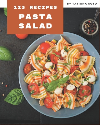 123 Pasta Salad Recipes: A Pasta Salad Cookbook for Effortless Meals