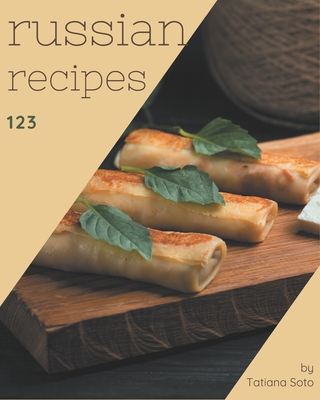 123 Russian Recipes: Discover Russian Cookbook NOW!