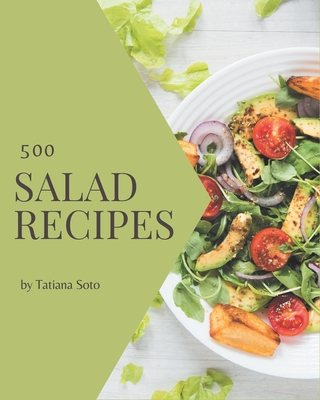 500 Salad Recipes: Start a New Cooking Chapter with Salad Cookbook!