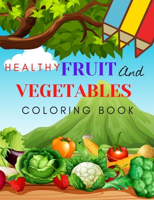 Healthy Fruit And Vegetables Coloring Book: Excellent Kids Activity For Boys Girls From 2-10 years old Tasty Fresh Food