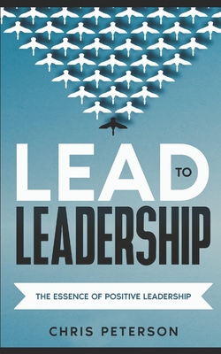 Lead to Leadership: The Essence of Positive Leadership