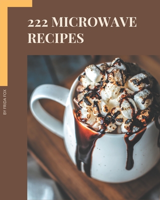 222 Microwave Recipes: Discover Microwave Cookbook NOW!