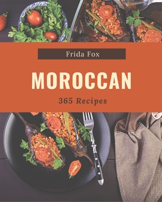 365 Moroccan Recipes: From The Moroccan Cookbook To The Table