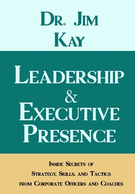Leadership & Executive Presence: Inside Secrets of Strategy, Skills, and Tactics from Corporate Officers and Coaches