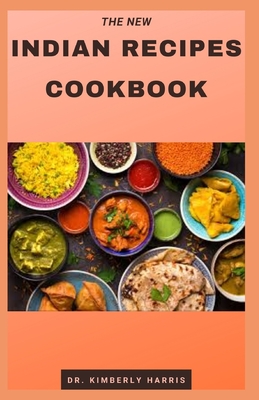 The New Indian Recipes Cookbook: The complete guide for preparing tasty, spicy and delicious indian dishes.